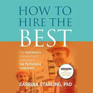 How to Hire the Best: The Contractor’s Ultimate Guide to Attracting Top Performing Employees [Audiobook]