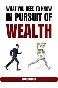 WHAT YOU NEED TO KNOW IN PURSUIT OF WEALTH