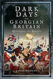 Dark Days of Georgian Britain: Rethinking the Regency