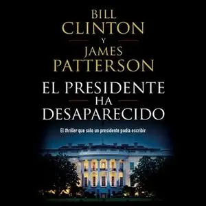 «El presidente ha desaparecido» by James Patterson,Bill Clinton