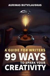 99 Ways to Spark Your Creativity: A Guide for Writers