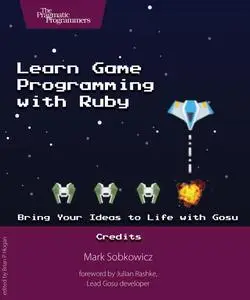 Learn Game Programming with Ruby: Bring Your Ideas to Life with Gosu