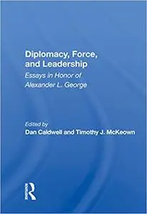 Diplomacy, Force, and Leadership: Essays in Honor of Alexander L. George