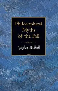 Philosophical Myths of the Fall (Princeton Monographs in Philosophy) by Stephen Mulhall (Repost)