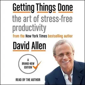 «Getting Things Done: The Art of Stress-Free Productivity» by David Allen