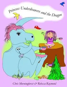 «Princess Underdrawers and the Dragon» by Chris Morningforest, Rebecca Raymond