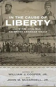 In the Cause of Liberty: How the Civil War Redefined American Ideals