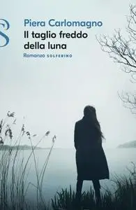 Piera Carlomagno - Il taglio freddo della luna