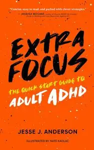 Extra Focus: The Quick Start Guide to Adult ADHD