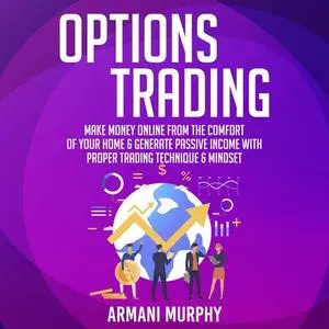 «Options Trading: Make Money Online From The Comfort of Your Home & Generate Passive Income With Proper Trading Techniqu