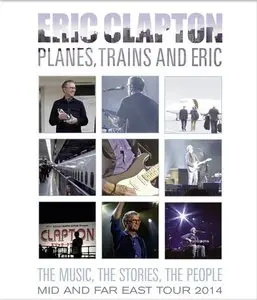 Eric Clapton - Planes, Trains And Eric - Mid And Far East Tour 2014 (2014) [Blu-ray]