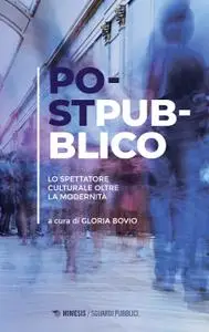 Gloria Bovio - Postpubblico. Lo spettatore culturale oltre la modernità