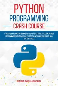 Python Programming Crash Course: A Smarter and Faster Beginner’s Step by Step Guide to Learn Python Programming with Practical