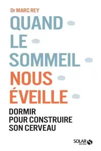 Marc Rey, "Quand le sommeil nous éveille - Dormir pour construire son cerveau"