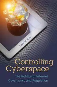 Controlling Cyberspace: The Politics of Internet Governance and Regulation