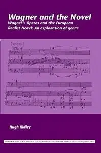Wagner and the Novel: Wagner's Operas and the European Realist Novel: An Exploration of Genre