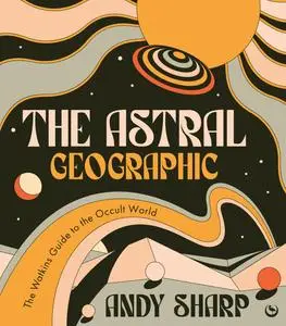 The Astral Geographic: The Watkins Guide to the Occult World