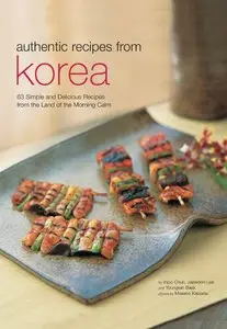 Authentic Recipes from Korea: 63 Simple and Delicious Recipes from the land of the Morning Calm