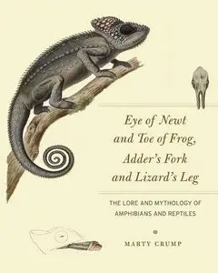 Eye of Newt and Toe of Frog, Adder's Fork and Lizard's Leg The Lore and Mythology of Amphibians a...