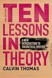 Ten Lessons in Theory: A New Introduction to Theoretical Writing Ed 2