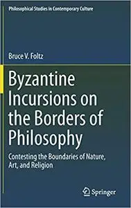 Byzantine Incursions on the Borders of Philosophy: Contesting the Boundaries of Nature, Art, and Religion