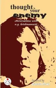 Thought is Your Enemy: Conversations with U.G. Krishnamurti