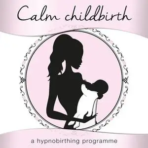 «Calm Childbirth - A Hypnobirthing Programme» by Nicola Haslett,Samantha Redgrave-Hogg