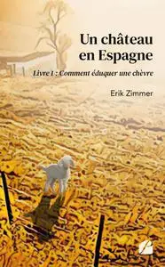 Erik Zimmer, "Un château en Espagne - Livre 1 : Comment éduquer une chèvre"