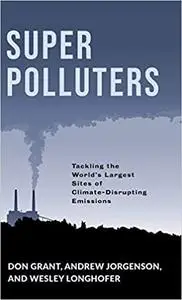 Super Polluters: Tackling the World’s Largest Sites of Climate-Disrupting Emissions