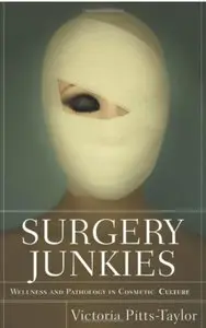 Surgery Junkies: Wellness and Pathology in Cosmetic Culture [Repost]