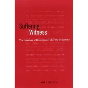 Suffering Witness: The Quandry of Responsibility After the Irreparable