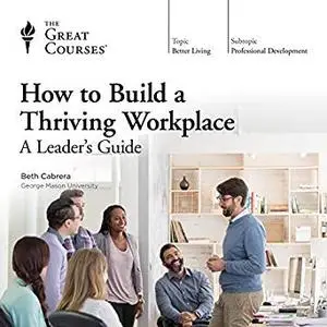 How to Build a Thriving Workplace: A Leader’s Guide [Audiobook]