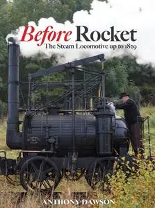 Before Rocket: The Steam Locomotive up to 1829 by Anthony Dawson