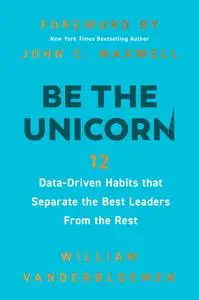 Be the Unicorn: 12 Data-Driven Habits that Separate the Best Leaders from the Rest