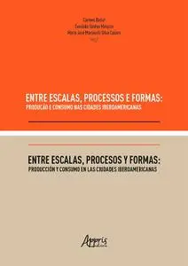 «Entre Escalas, Processos e Formas: Produção e Consumo nas Cidades Iberoamericanas» by Carmen Bellet, Everaldo Santos Me