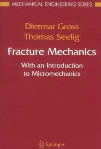 "Fracture Mechanics: With an Introduction to Micromechanics" by Dietmar Gross, Thomas Seelig