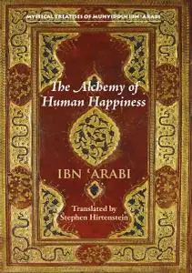 The Alchemy of Human Happiness (Mystical Treatises of Muhyiddin Ibn 'Ara)