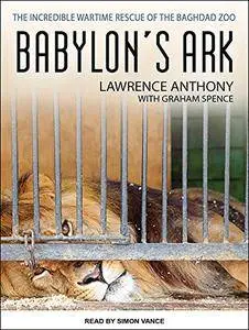 Babylon's Ark: The Incredible Wartime Rescue of the Baghdad Zoo [Audiobook]