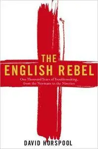 The English Rebel: One Thousand Years of Trouble-making from the Normans to the Nineties