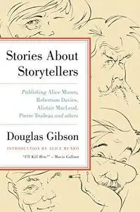 Stories About Storytellers: Publishing Alice Munro, Robertson Davies, Alistair MacLeod, Pierre Trudeau, and Others