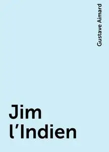 «Jim l'Indien» by Gustave Aimard