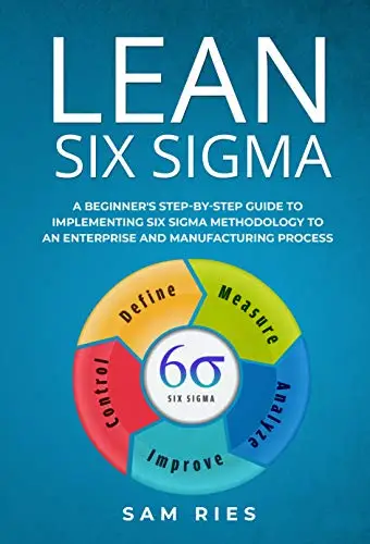 Lean Six Sigma: A Beginner's Step-by-Step Guide to Implementing Six ...