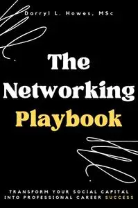 The Networking Playbook: Transform Your Social Capital into Professional Career Success