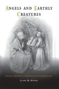 Angels and Earthly Creatures: Preaching, Performance, and Gender in the Later Middle Ages