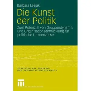 Die Kunst der Politik: Zum Potenzial von Gruppendynamik und Organisationsentwicklung für politische Lernprozesse