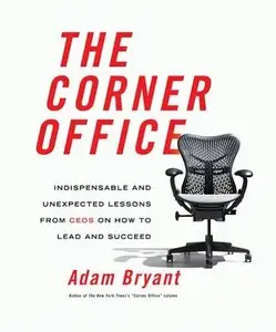 The Corner Office: Indispensable and Unexpected Lessons from CEOs on How to Lead and Succeed (Audiobook) (repost)