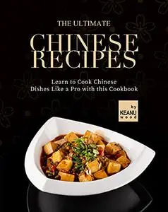 The Ultimate Chinese Recipes: Learn to Cook Chinese Dishes Like a Pro with this Cookbook