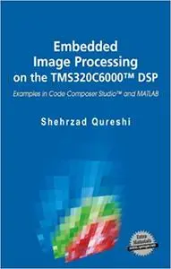 Embedded Image Processing on the TMS320C6000™ DSP: Examples in Code Composer Studio™ and MATLAB