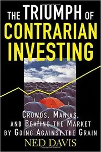 Ned Davis - The Triumph of Contrarian Investing : Crowds, Manias, and Beating the Market by Going Against the Grain [Repost]