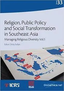 Religion, Public Policy  and Social Transformation  in Southeast Asia: Managing Religious Diversity Vol. 1